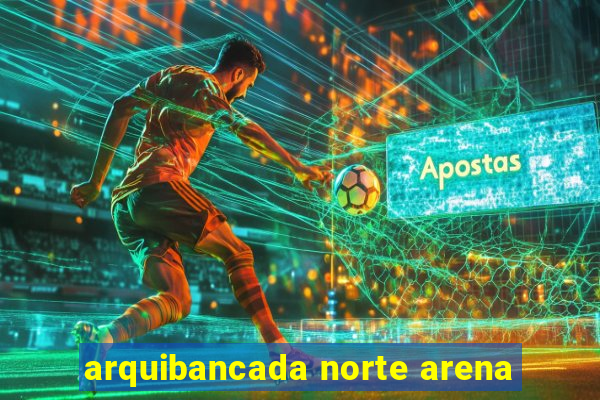 arquibancada norte arena