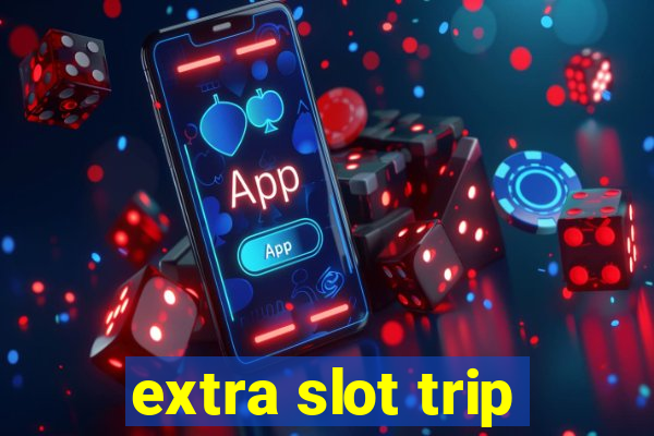 extra slot trip