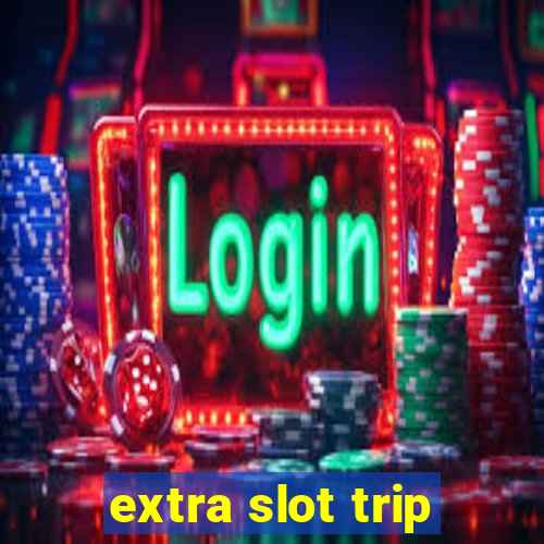 extra slot trip