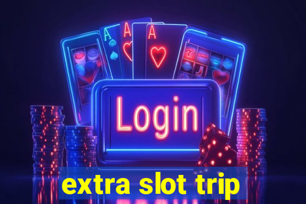 extra slot trip