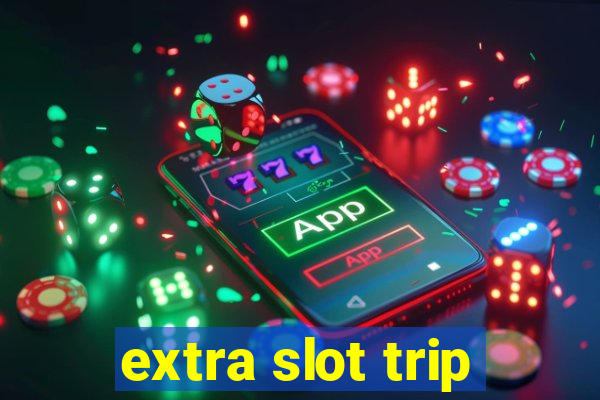 extra slot trip