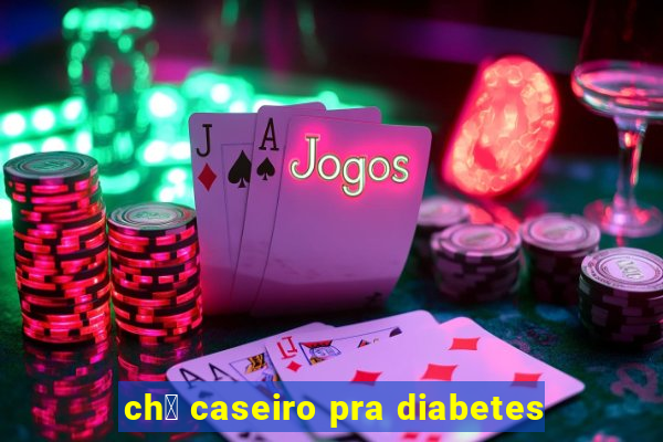 ch谩 caseiro pra diabetes