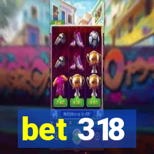 bet 318