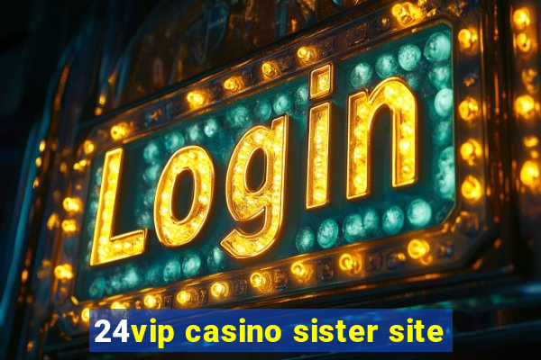 24vip casino sister site