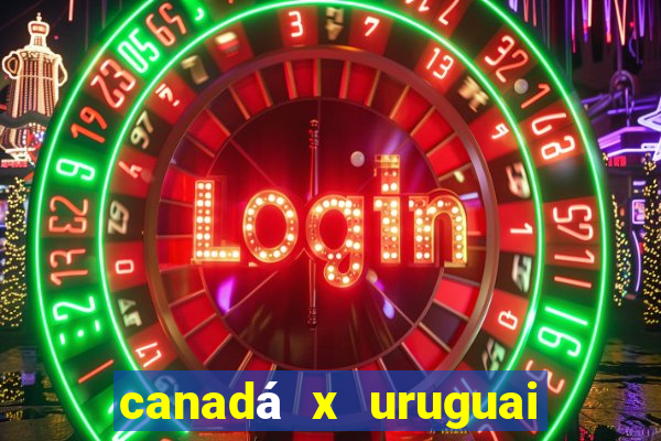 canadá x uruguai onde assistir