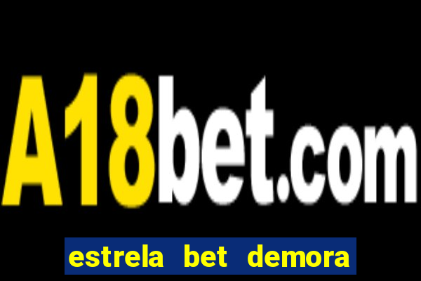 estrela bet demora para pagar