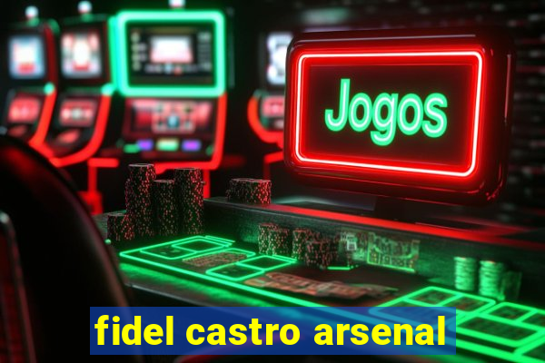 fidel castro arsenal