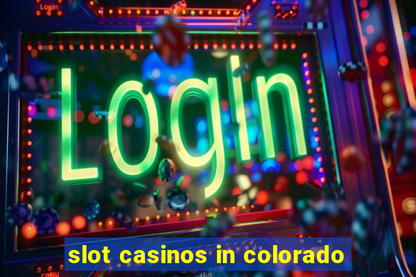 slot casinos in colorado