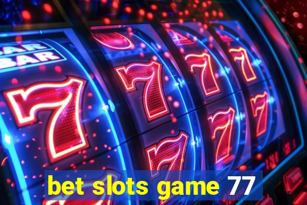 bet slots game 77