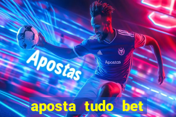 aposta tudo bet 茅 confi谩vel