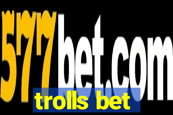 trolls bet