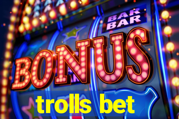 trolls bet