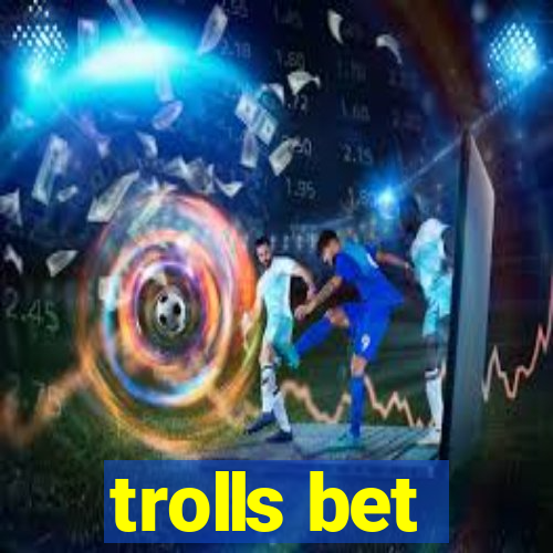 trolls bet