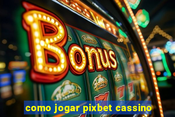 como jogar pixbet cassino