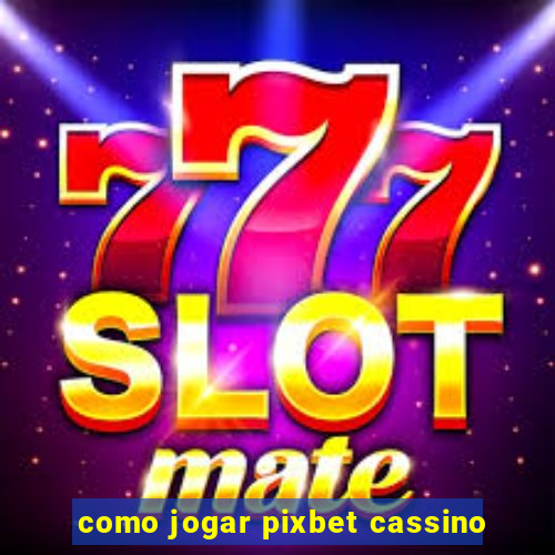 como jogar pixbet cassino