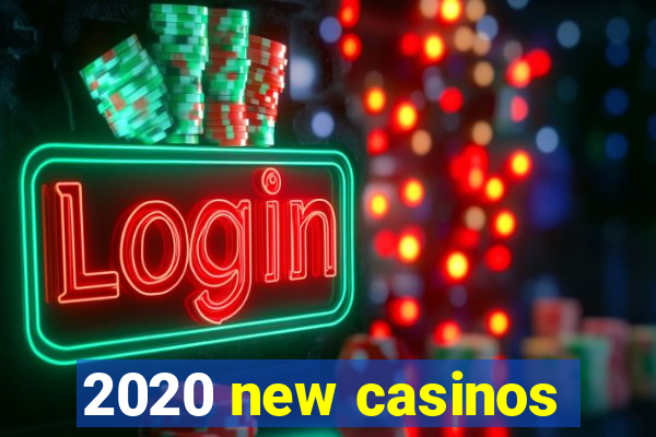 2020 new casinos