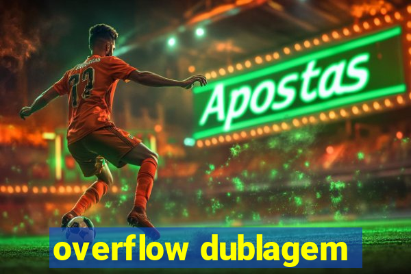 overflow dublagem