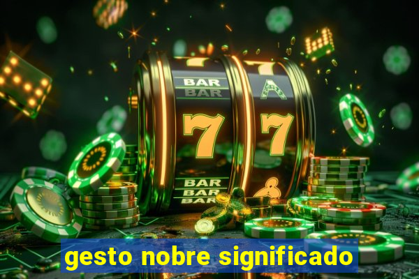 gesto nobre significado