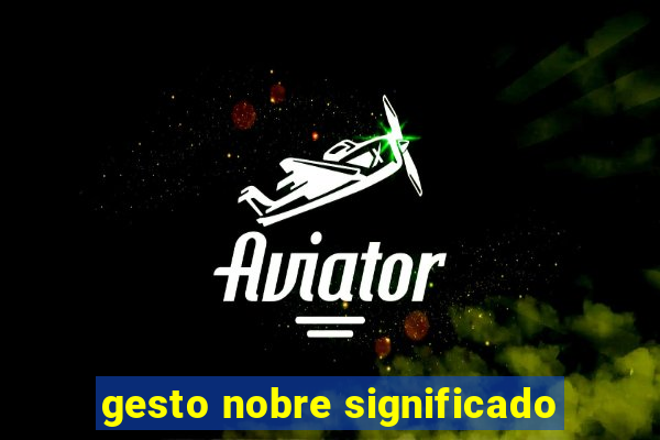 gesto nobre significado