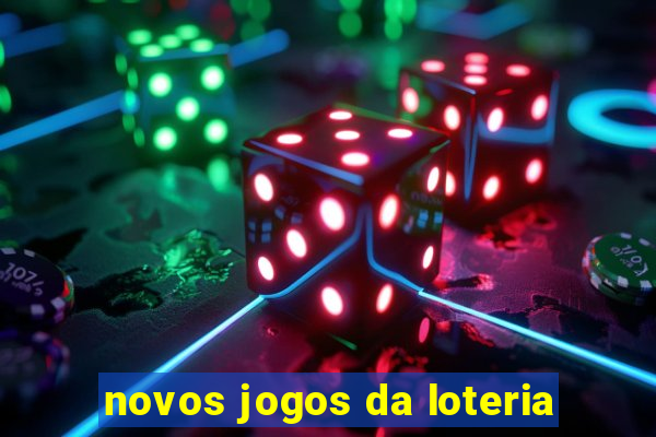 novos jogos da loteria