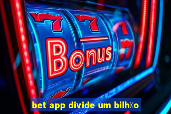 bet app divide um bilh茫o