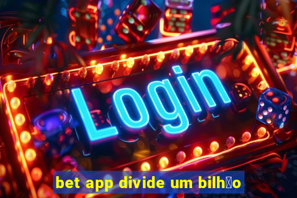 bet app divide um bilh茫o