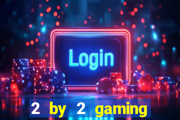 2 by 2 gaming online casinos