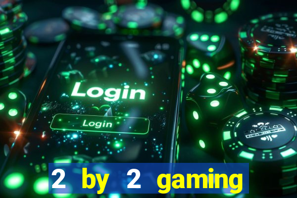 2 by 2 gaming online casinos