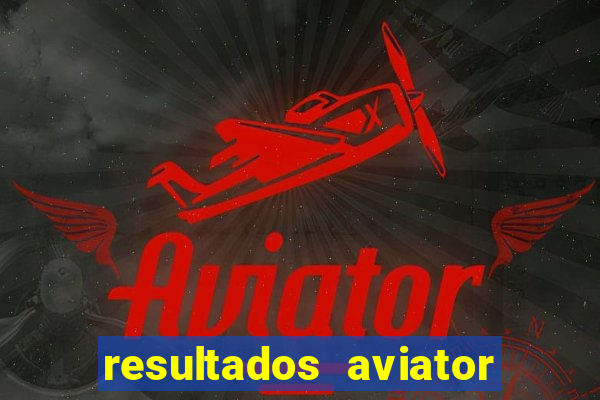 resultados aviator estrela bet