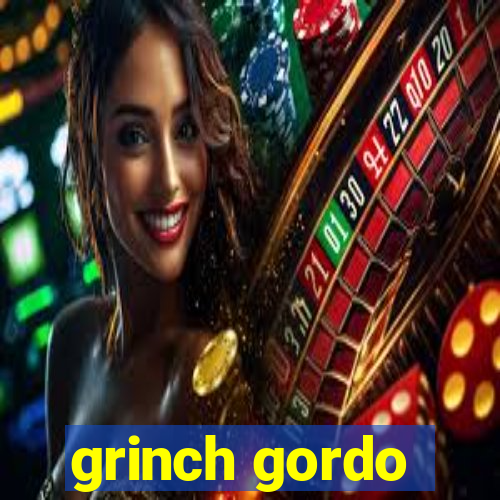 grinch gordo