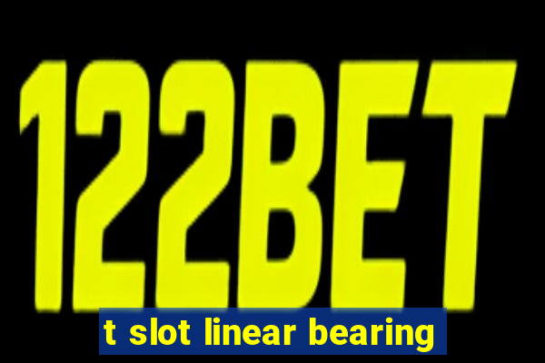 t slot linear bearing