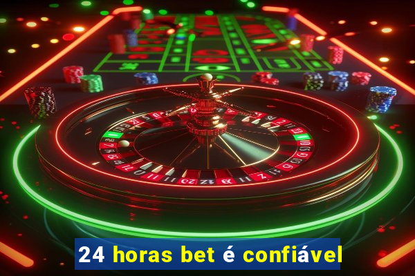 24 horas bet é confiável