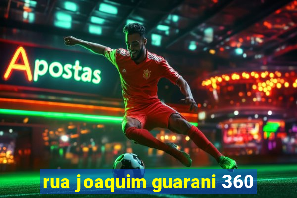 rua joaquim guarani 360