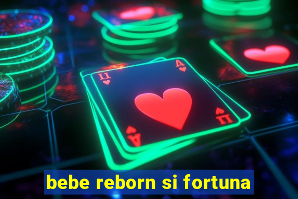 bebe reborn si fortuna