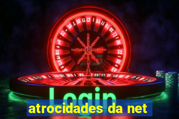 atrocidades da net