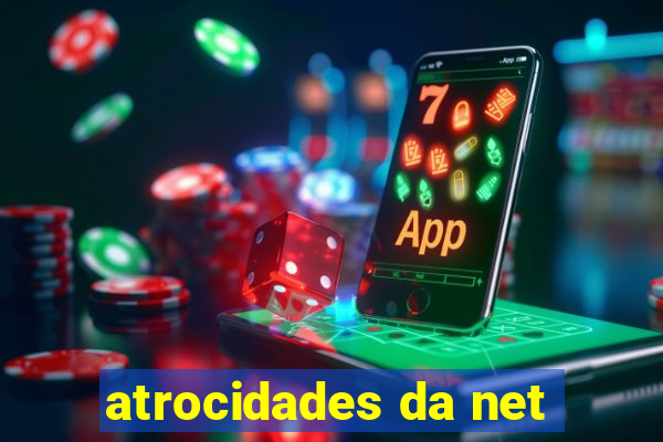 atrocidades da net