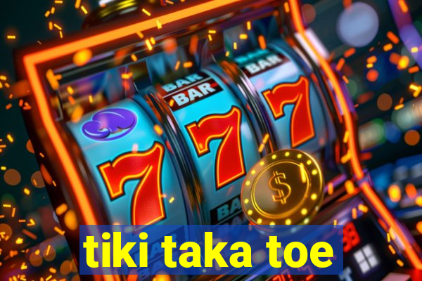 tiki taka toe