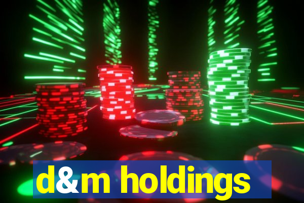 d&m holdings