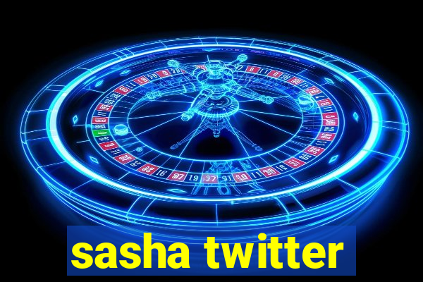 sasha twitter