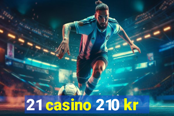 21 casino 210 kr