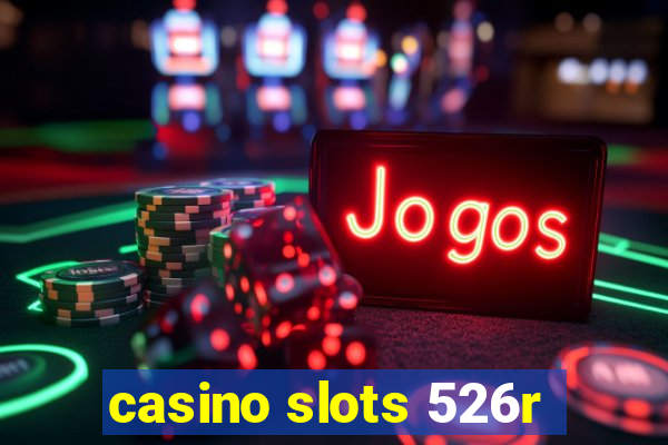 casino slots 526r