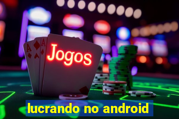 lucrando no android