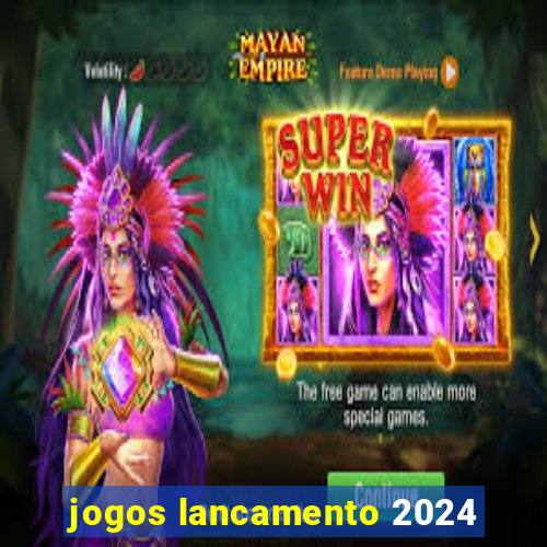 jogos lancamento 2024