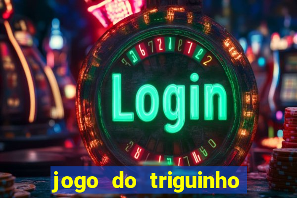 jogo do triguinho de ganhar dinheiro