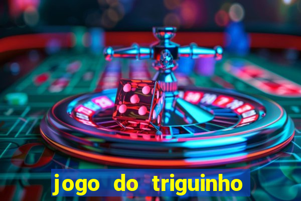 jogo do triguinho de ganhar dinheiro