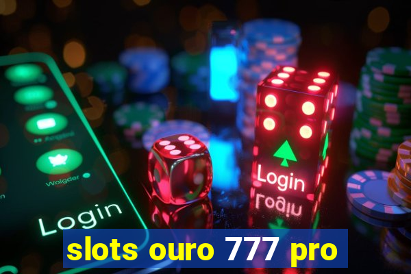 slots ouro 777 pro