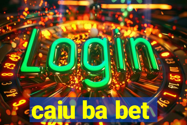 caiu ba bet