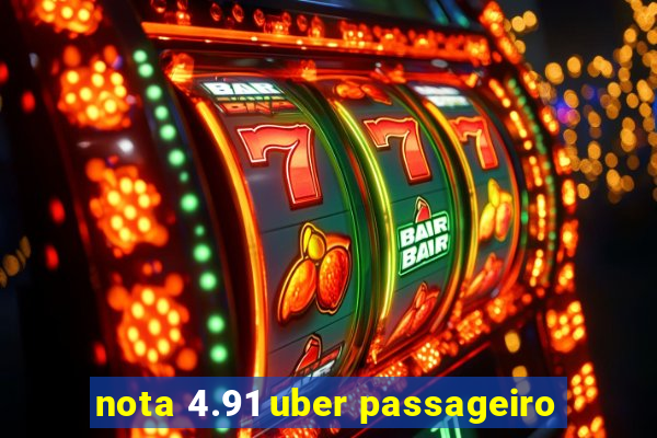 nota 4.91 uber passageiro