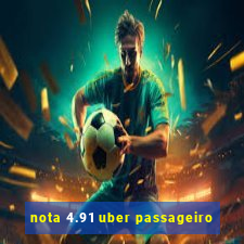 nota 4.91 uber passageiro