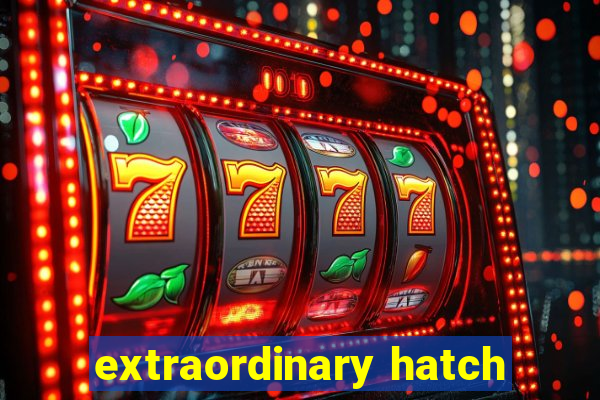 extraordinary hatch